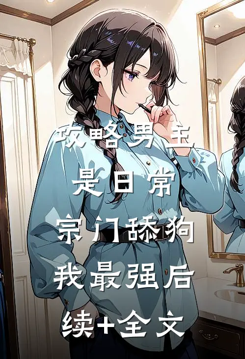 攻略男主是日常，宗门舔狗我最强后续+全文