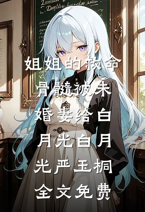 姐姐的救命骨髓被未婚妻给白月光白月光严玉桐全文免费