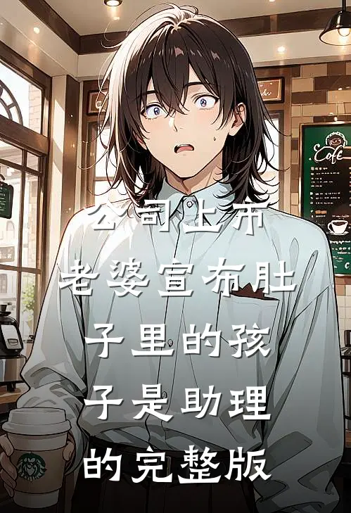公司上市，老婆宣布肚子里的孩子是助理的完整版