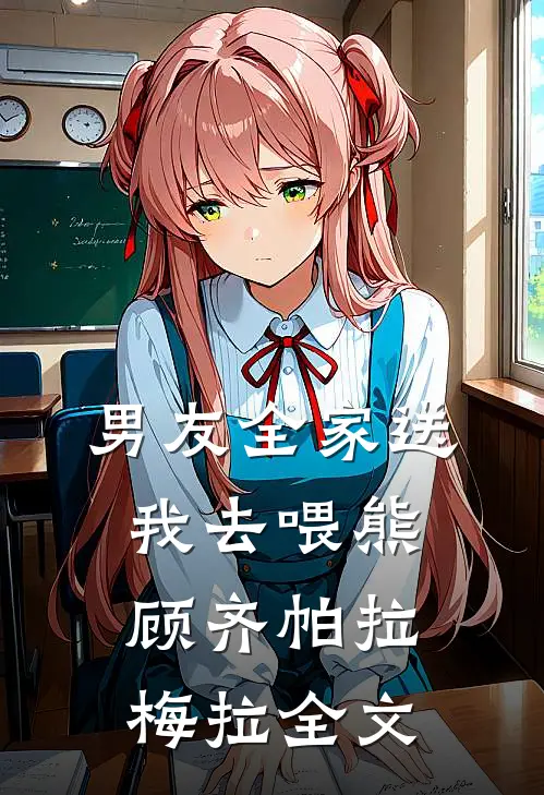 男友全家送我去喂熊顾齐帕拉梅拉全文