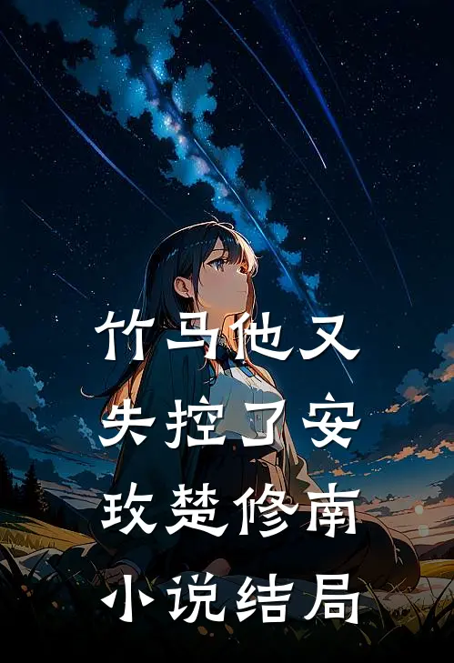 竹马他又失控了安玫楚修南小说结局