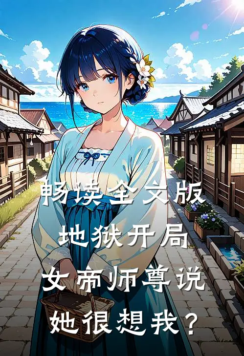 畅读全文版地狱开局，女帝师尊说她很想我？