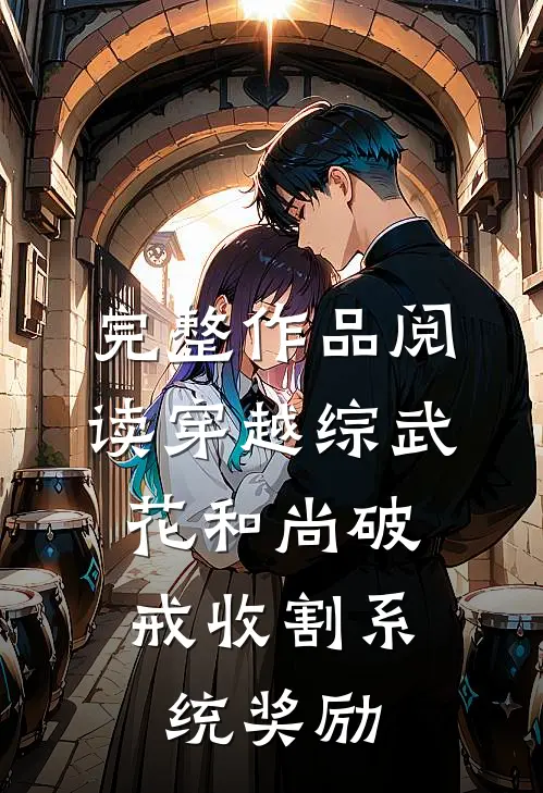 完整作品阅读穿越综武：花和尚破戒收割系统奖励