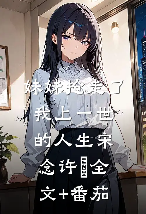 妹妹抢走了我上一世的人生宋念许旸全文+番茄
