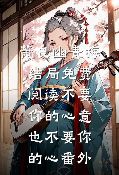 萧良幽青梅结局免费阅读不要你的心意，也不要你的心番外