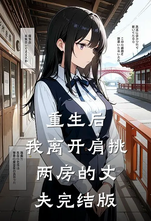 重生后，我离开肩挑两房的丈夫完结版