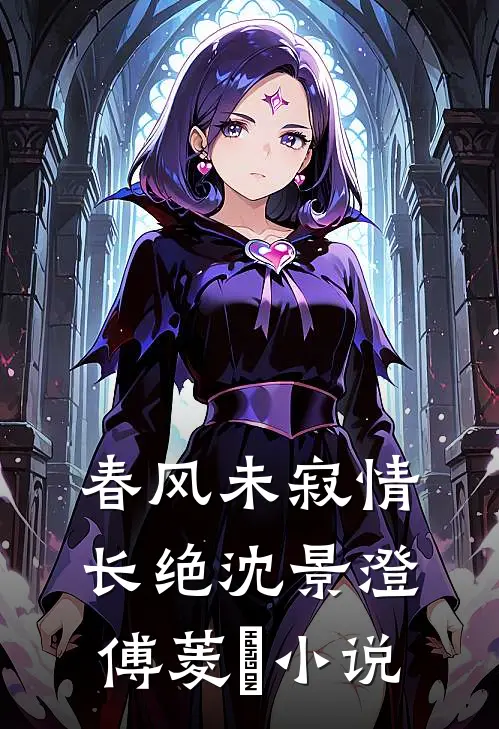 春风未寂情长绝沈景澄傅菱玥小说