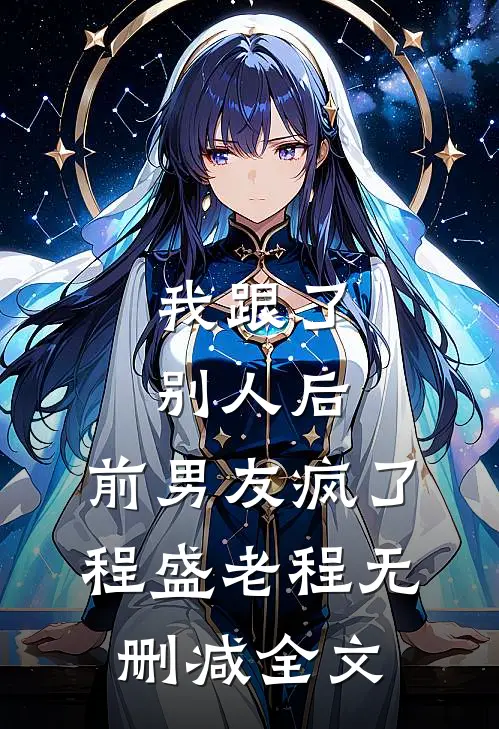 我跟了别人后，前男友疯了程盛老程无删减全文