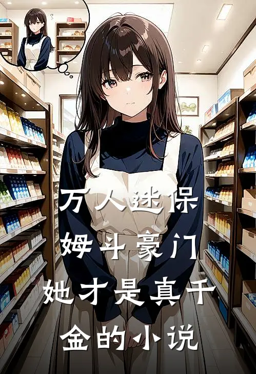 万人迷保姆斗豪门，她才是真千金的小说