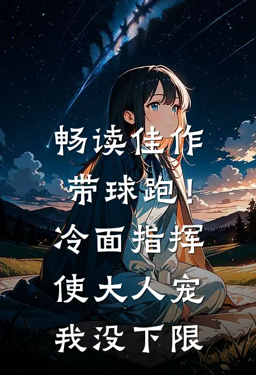 畅读佳作带球跑！冷面指挥使大人宠我没下限