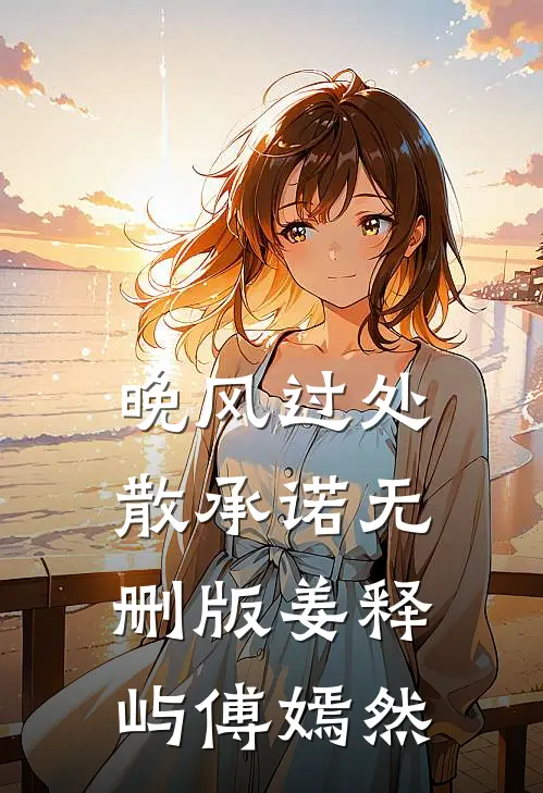 晚风过处散承诺无删版姜释屿傅嫣然