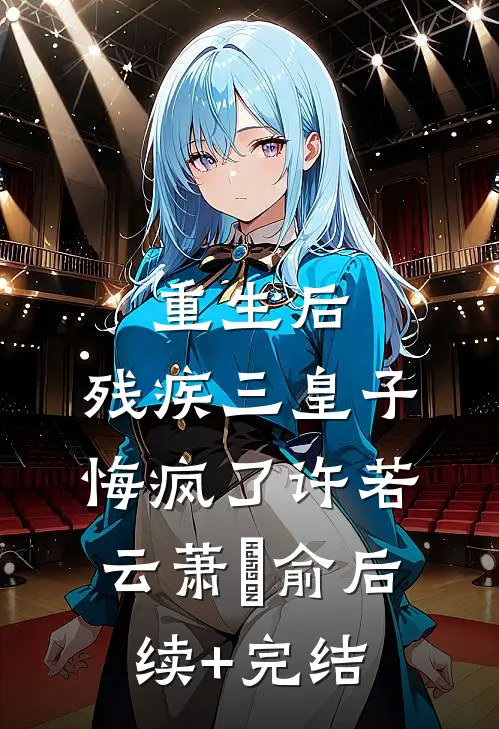 重生后，残疾三皇子悔疯了许若云萧璟俞后续+完结