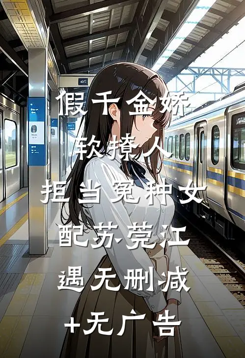 假千金娇软撩人，拒当冤种女配苏莞江遇无删减+无广告