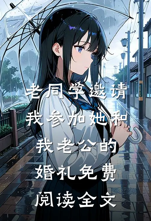 老同学邀请我参加她和我老公的婚礼免费阅读全文
