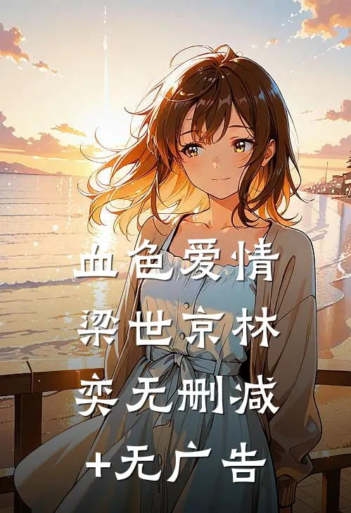 血色爱情梁世京林奕无删减+无广告
