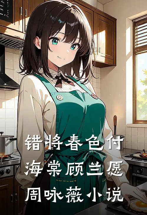 错将春色付海棠顾兰愿周咏薇小说