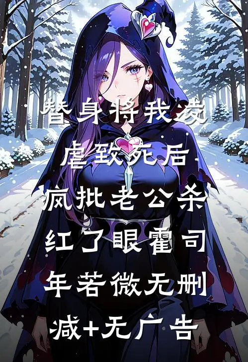 替身将我凌虐致死后，疯批老公杀红了眼霍司年若微无删减+无广告