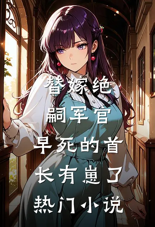 替嫁绝嗣军官，早死的首长有崽了热门小说