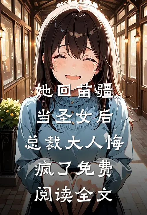 她回苗疆当圣女后，总裁大人悔疯了免费阅读全文