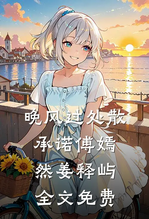晚风过处散承诺傅嫣然姜释屿全文免费