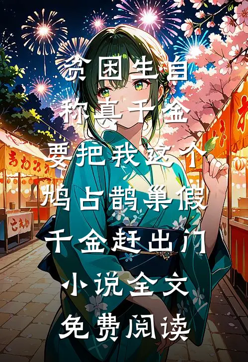 贫困生自称真千金，要把我这个鸠占鹊巢假千金赶出门小说全文免费阅读