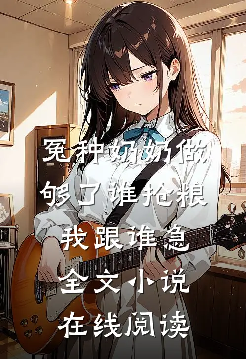 冤种奶奶做够了谁抢粮我跟谁急全文小说在线阅读