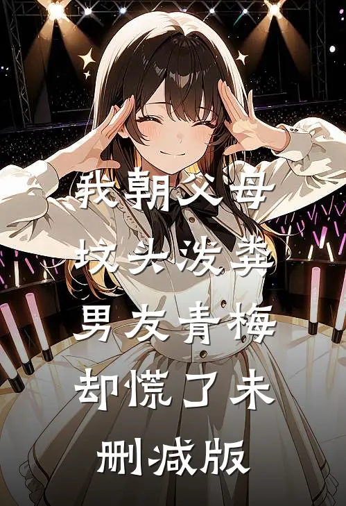 我朝父母坟头泼粪，男友青梅却慌了未删减版