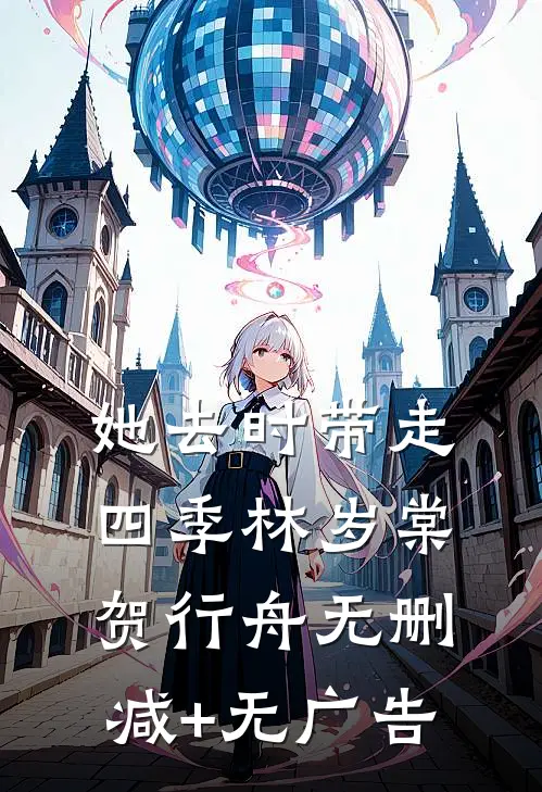 她去时带走四季林岁棠贺行舟无删减+无广告