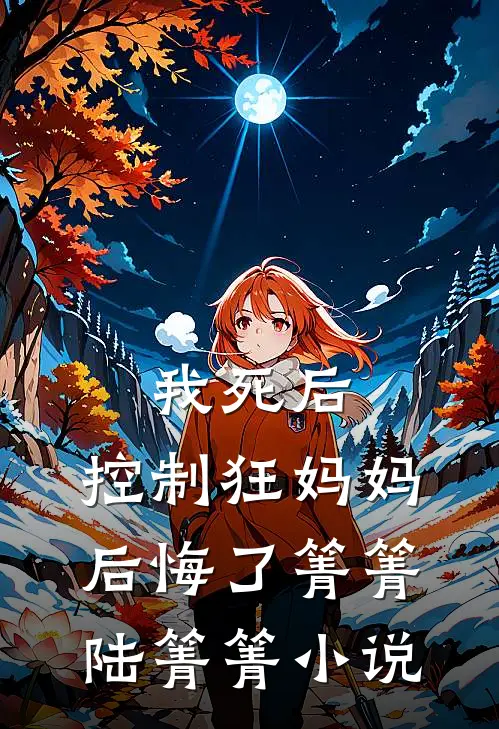 我死后，控制狂妈妈后悔了箐箐陆箐箐小说