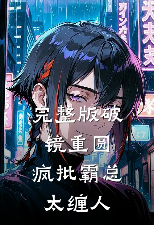 完整版破镜重圆：疯批霸总太缠人