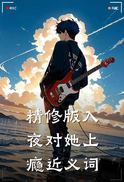 精修版入夜对她上瘾近义词