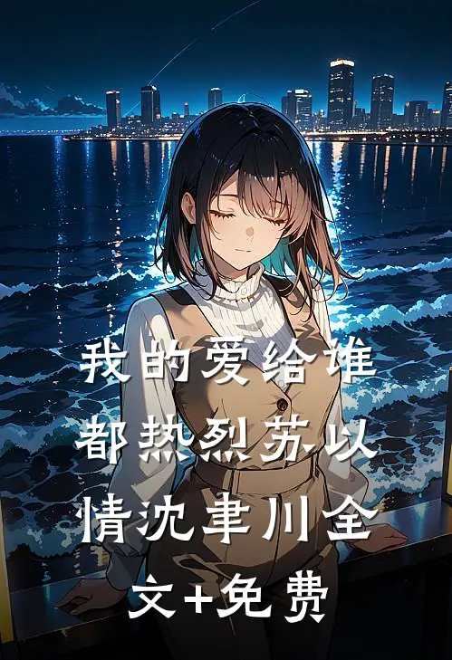我的爱给谁都热烈苏以情沈聿川全文+免费