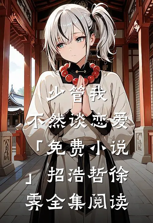 少管我，不然谈恋爱「免费小说」招浩哲徐霁全集阅读
