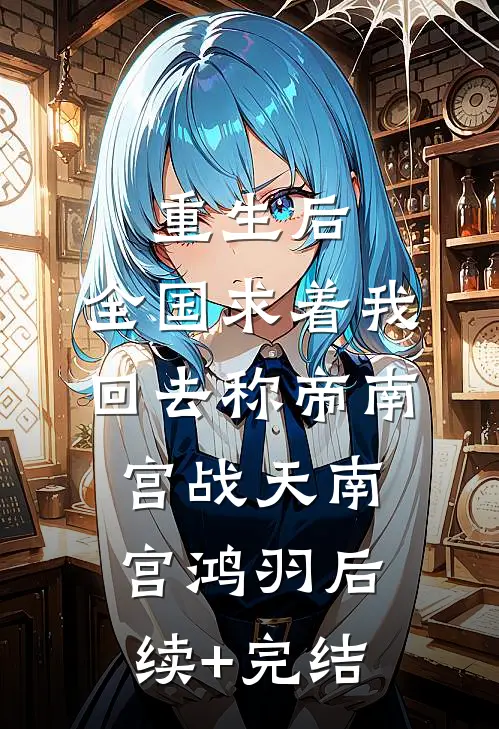 重生后，全国求着我回去称帝南宫战天南宫鸿羽后续+完结