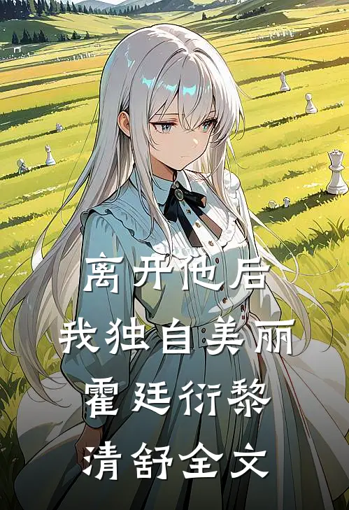 离开他后，我独自美丽霍廷衍黎清舒全文