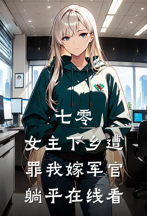 七零：女主下乡遭罪我嫁军官躺平在线看