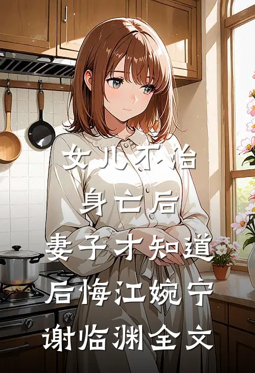 女儿不治身亡后，妻子才知道后悔江婉宁谢临渊全文