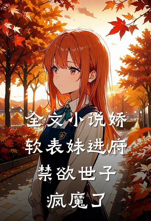 全文小说娇软表妹进府：禁欲世子疯魔了