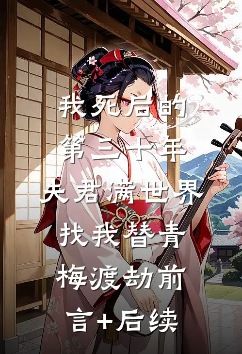 我死后的第三十年，夫君满世界找我替青梅渡劫前言+后续