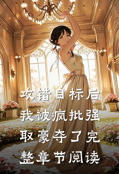 攻错目标后,我被疯批强取豪夺了完整章节阅读