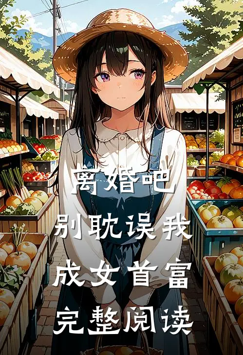 离婚吧，别耽误我成女首富完整阅读