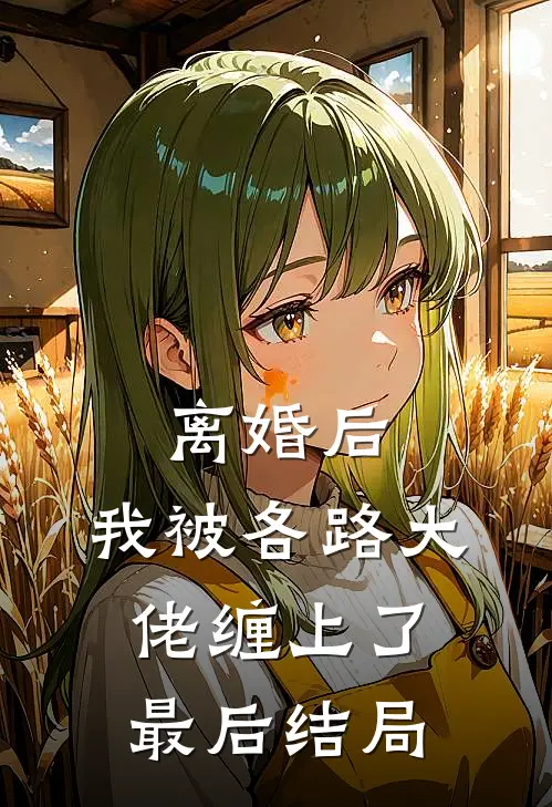 离婚后，我被各路大佬缠上了最后结局