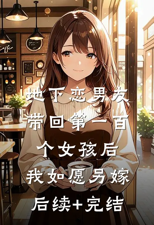 地下恋男友带回第一百个女孩后，我如愿另嫁后续+完结