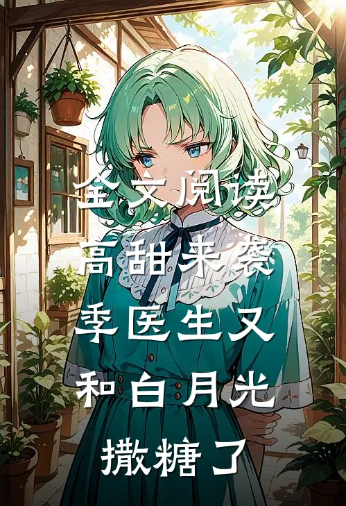 全文阅读高甜来袭：季医生又和白月光撒糖了