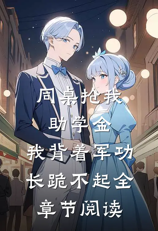 同桌抢我助学金，我背着军功长跪不起全章节阅读