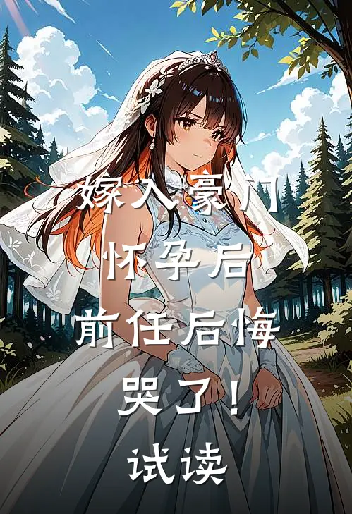 嫁入豪门怀孕后，前任后悔哭了！试读