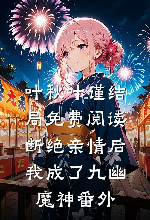 叶秋叶谨结局免费阅读断绝亲情后，我成了九幽魔神番外