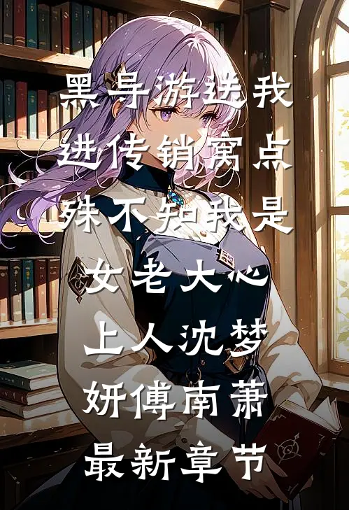 黑导游送我进传销窝点，殊不知我是女老大心上人沈梦妍傅南萧最新章节