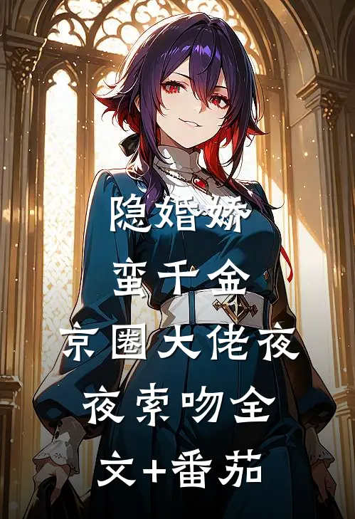 隐婚娇蛮千金，京圈大佬夜夜索吻全文+番茄
