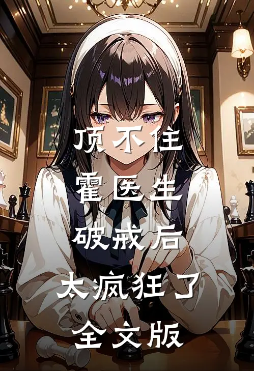 顶不住，霍医生破戒后，太疯狂了全文版
